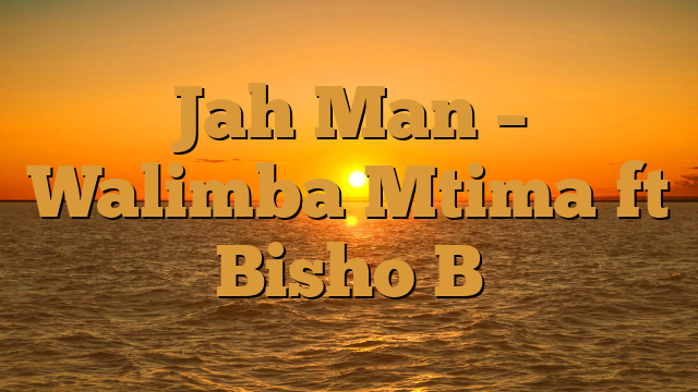 Jah Man – Walimba Mtima ft Bisho B